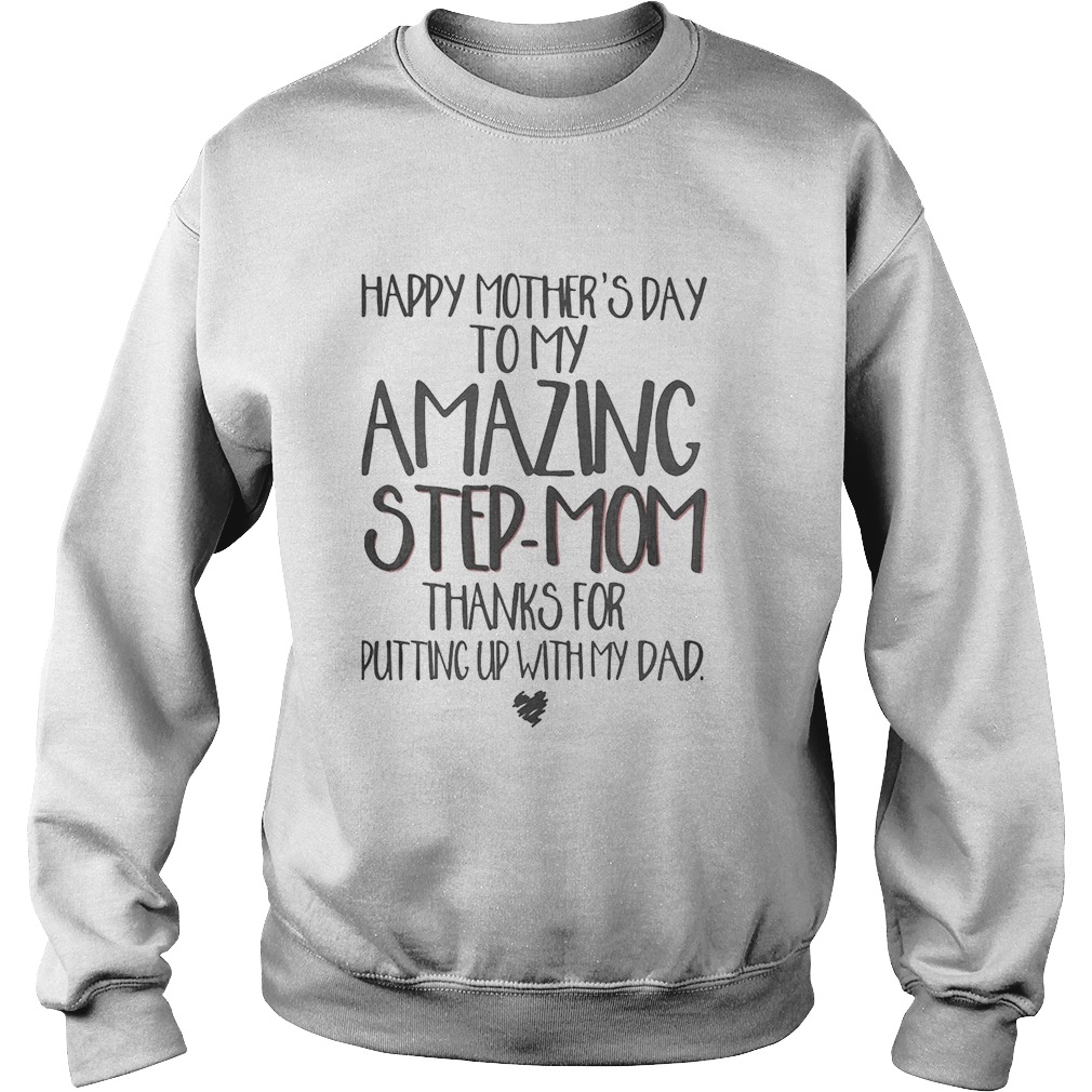 Happy mothers day to my amazing stepmom thanks for putting up with my dad  Sweatshirt