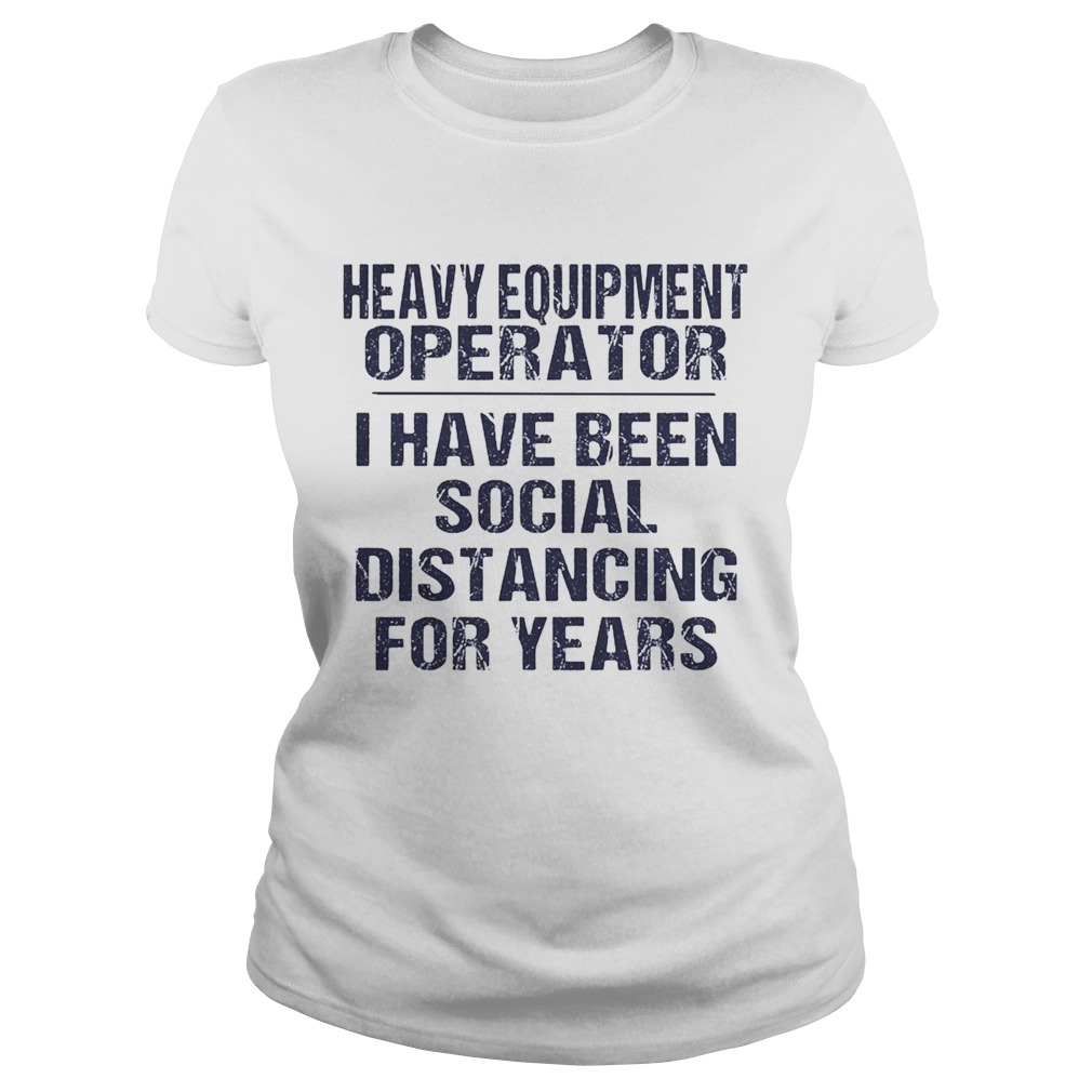 Heavy equipment operator I have been social distancing for years  Classic Ladies