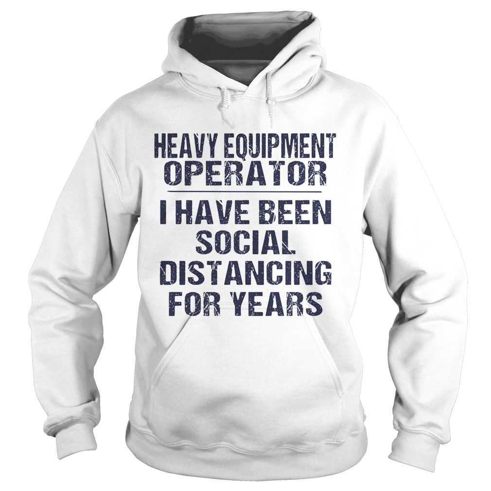 Heavy equipment operator I have been social distancing for years  Hoodie