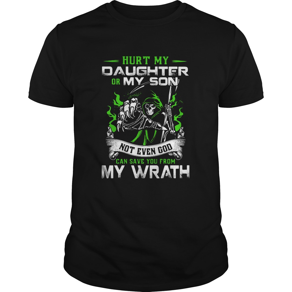 Hurt My Daughter Or My Son Not Even God Can Save You From My Wrath shirt