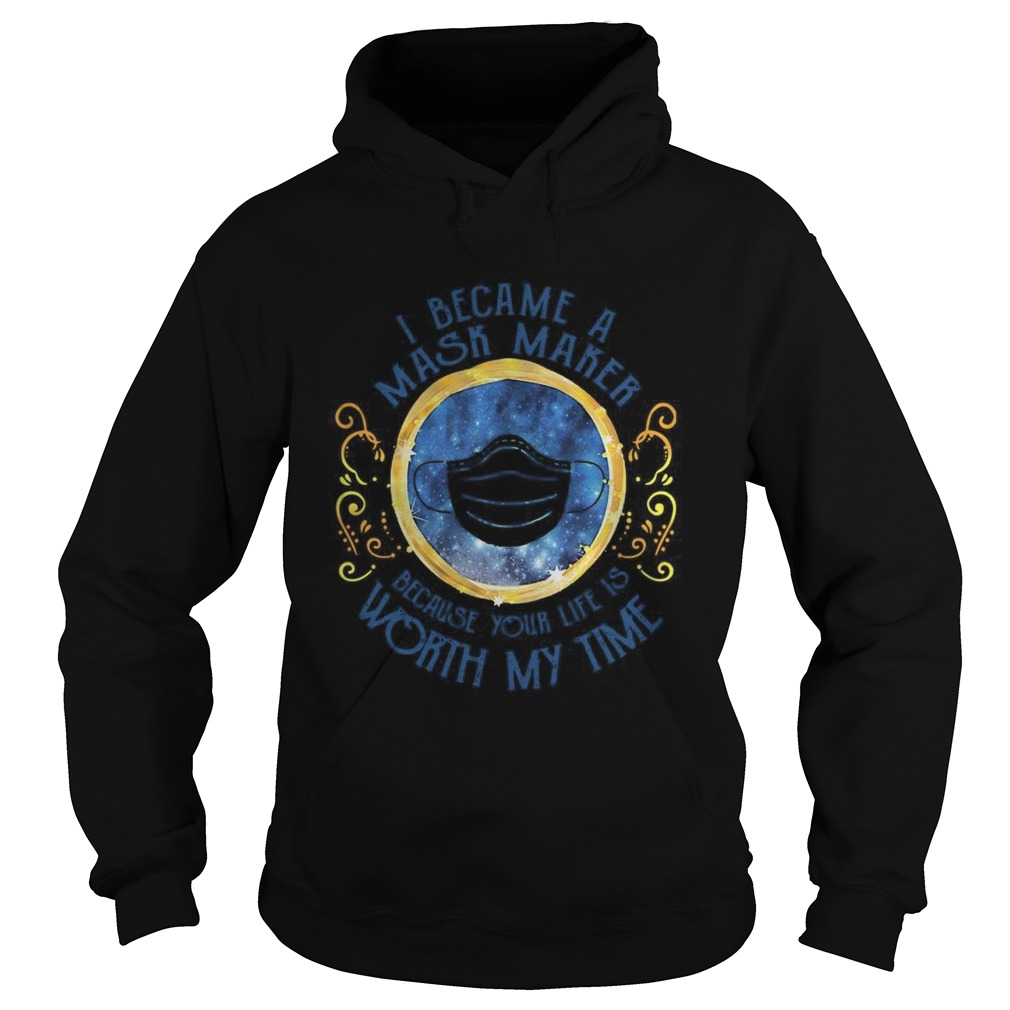 I Became A Mask Maker Because Your Life Is Worth My Time  Hoodie