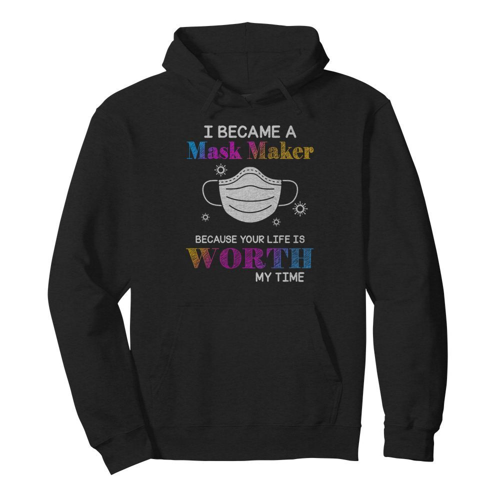 I Became A Mask Maker Because Your Life Is Worth My Time  Unisex Hoodie