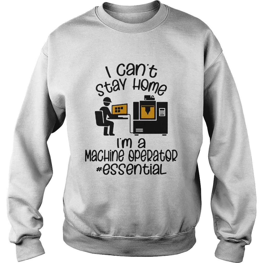 I Cant Stay Home Im A Machine Operator Essential  Sweatshirt