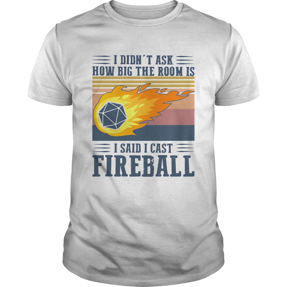 I Didnt Ask How Big The Room Is I Said I Cast Fireball Vintage shirt