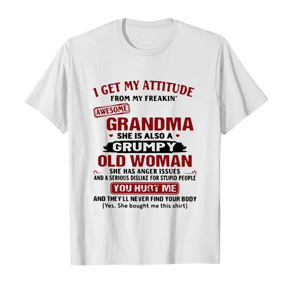 I Get My Attitude From My Freakin’ Awesome Grandma She Is Also A Grumpy Woman shirt