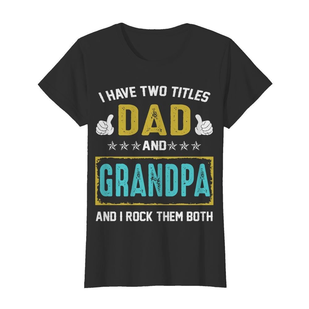 I Have Two Titles Dad And Grandpa And I Rock Them Both  Classic Women's T-shirt