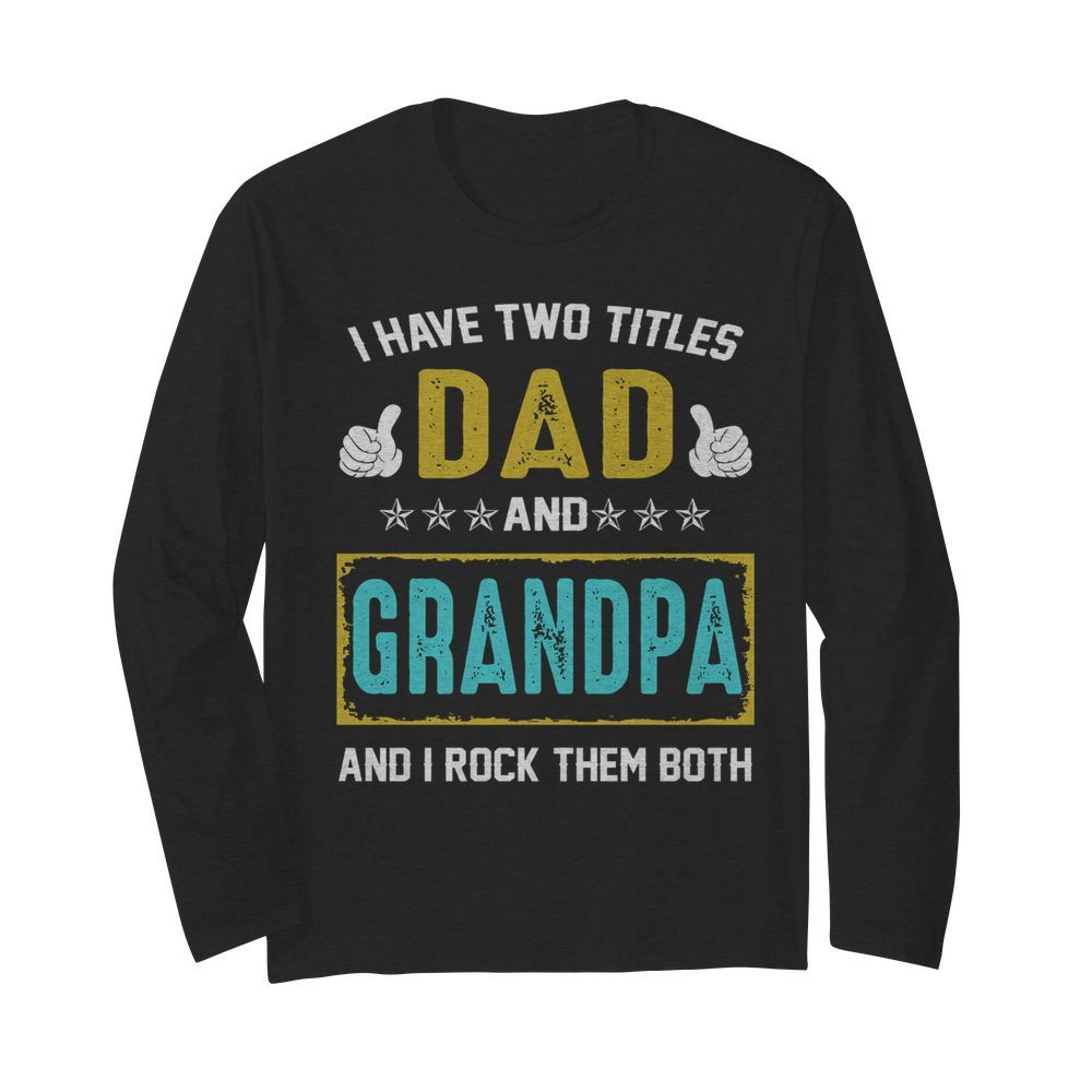 I Have Two Titles Dad And Grandpa And I Rock Them Both  Long Sleeved T-shirt 