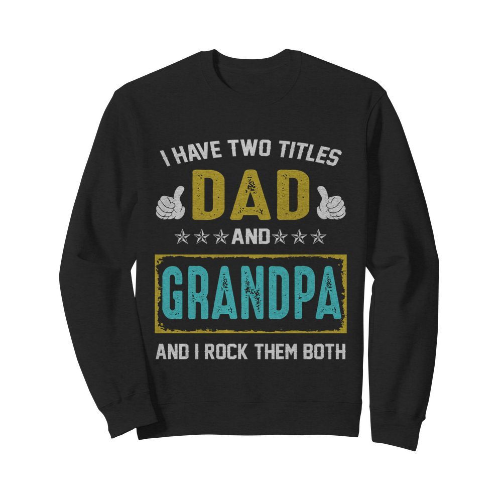 I Have Two Titles Dad And Grandpa And I Rock Them Both  Unisex Sweatshirt