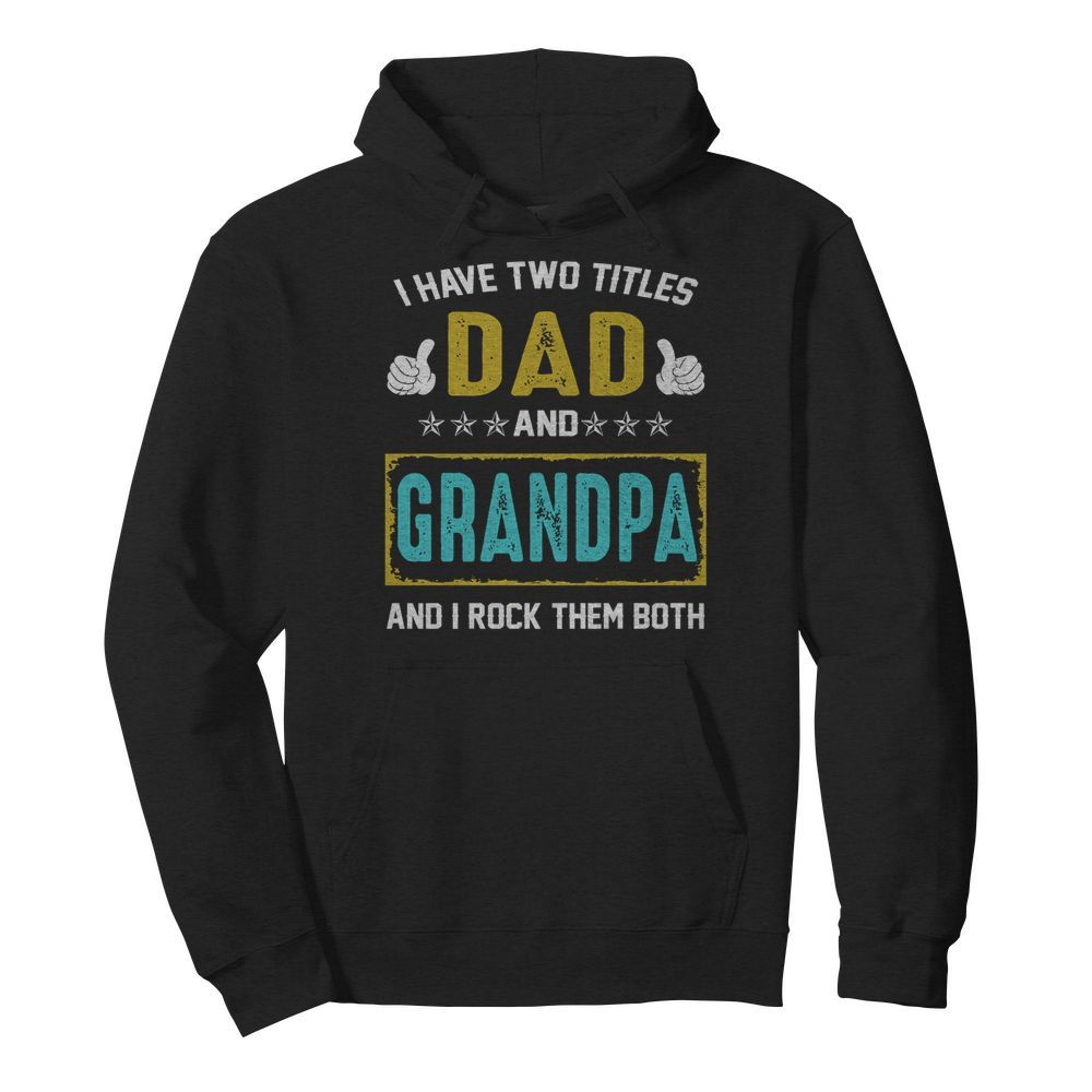 I Have Two Titles Dad And Grandpa And I Rock Them Both  Unisex Hoodie