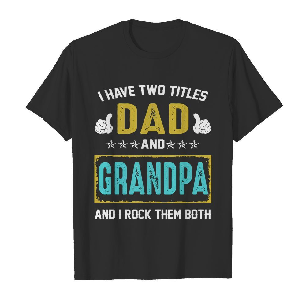 I Have Two Titles Dad And Grandpa And I Rock Them Both  Classic Men's T-shirt