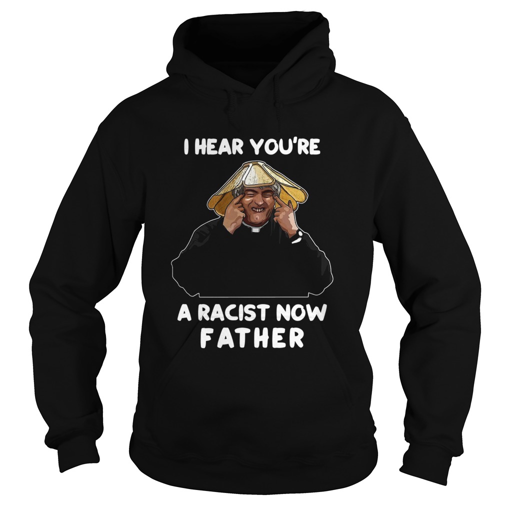 I Hear Youre A Racist Now Father  Hoodie