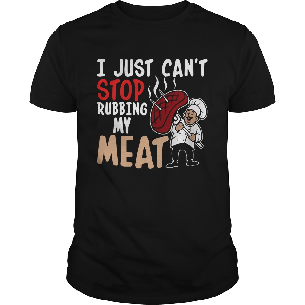 I Just Cant Stop Rubbing My Meat shirt