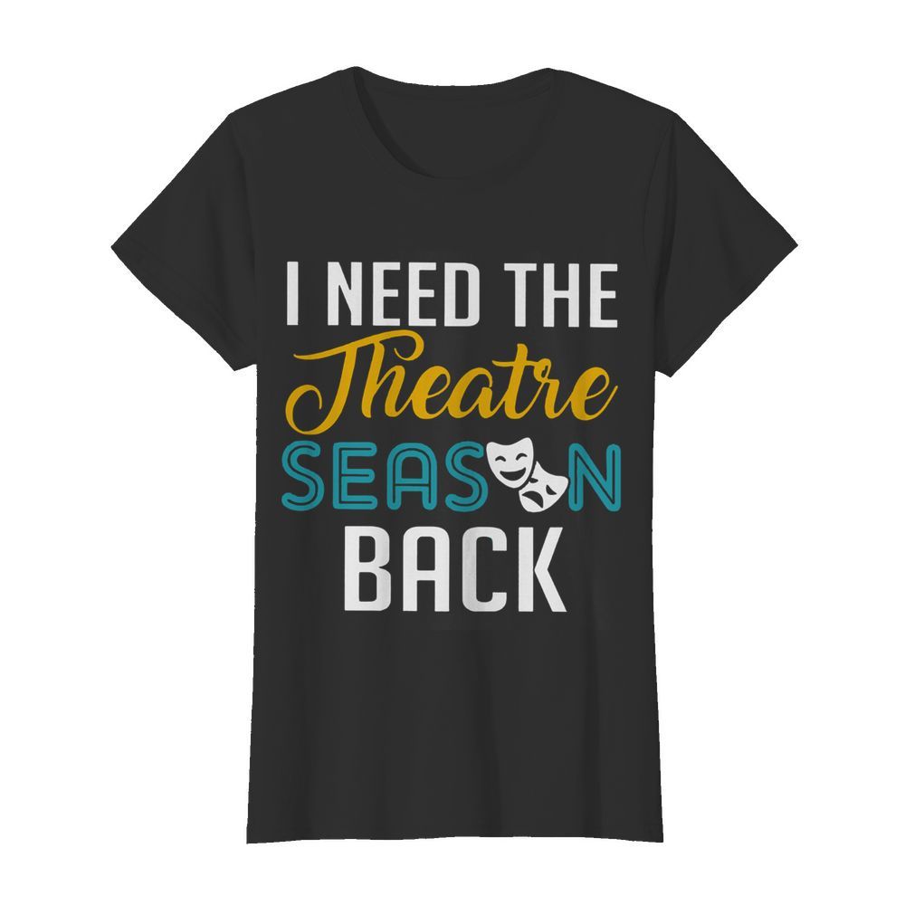 I Need The Theatre Season Back  Classic Women's T-shirt