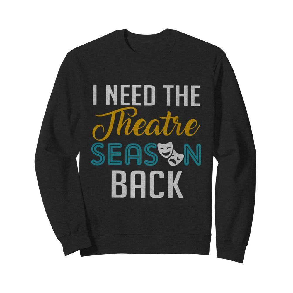 I Need The Theatre Season Back  Unisex Sweatshirt