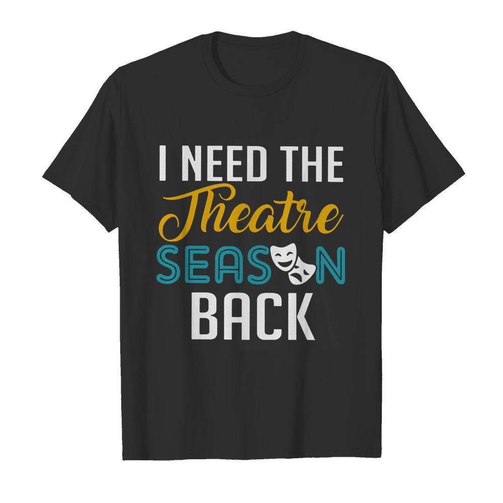 I Need The Theatre Season Back  Classic Men's T-shirt