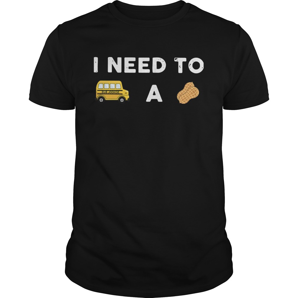 I Need To Bus School A Peanut shirt