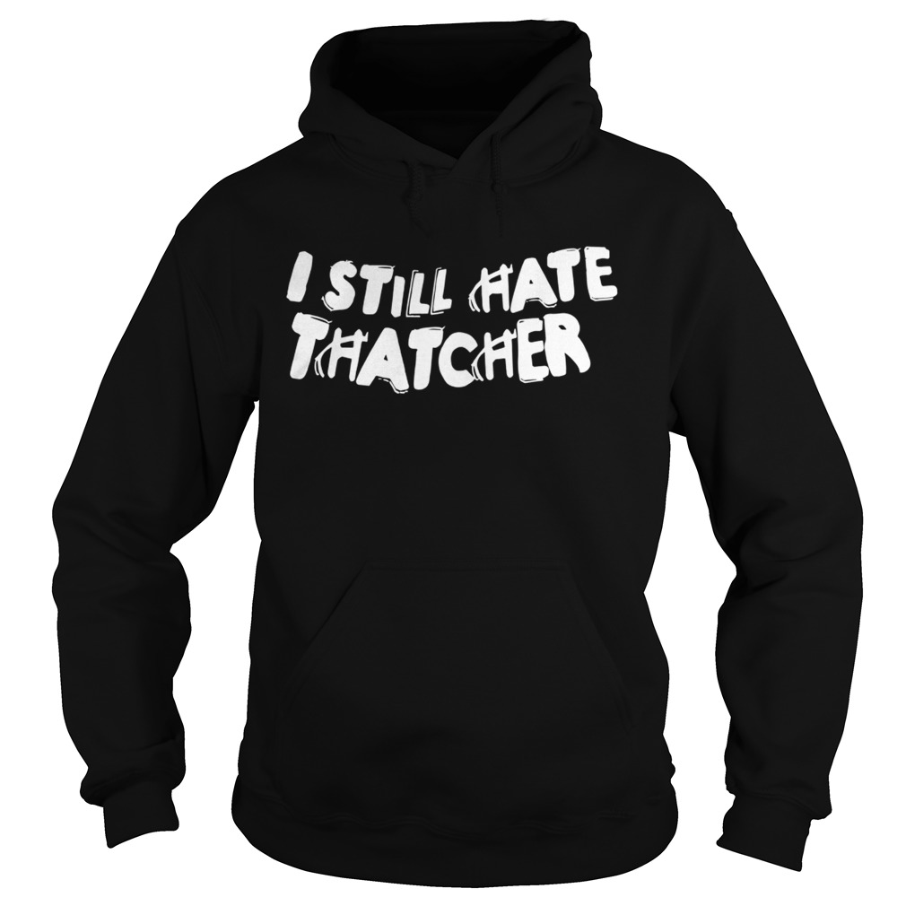 I Still Hate Thatcher  Hoodie