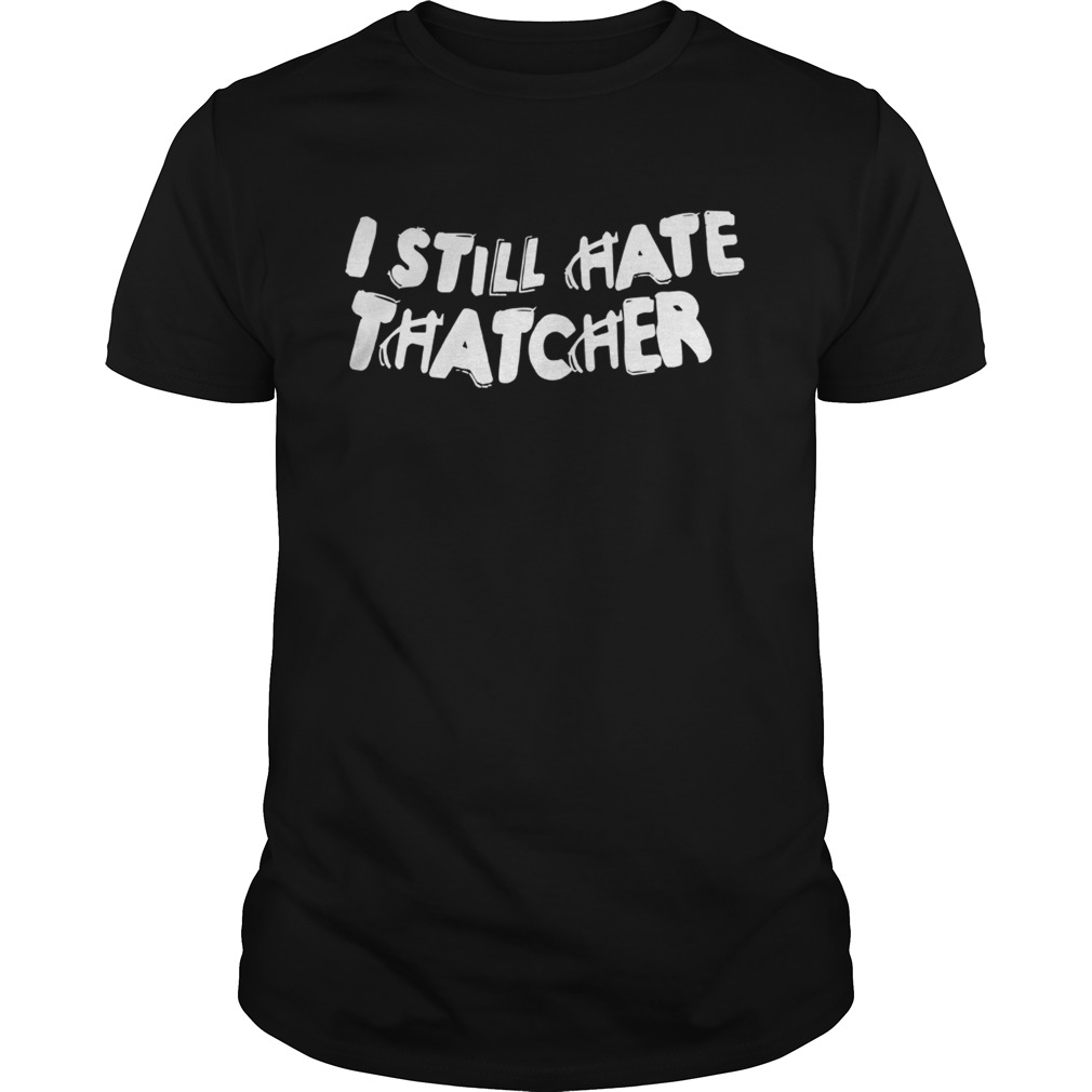 I Still Hate Thatcher  Unisex