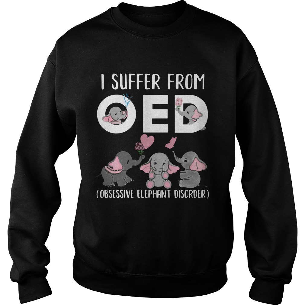 I Suffer From OED Obsessive Elephant Disorder  Sweatshirt