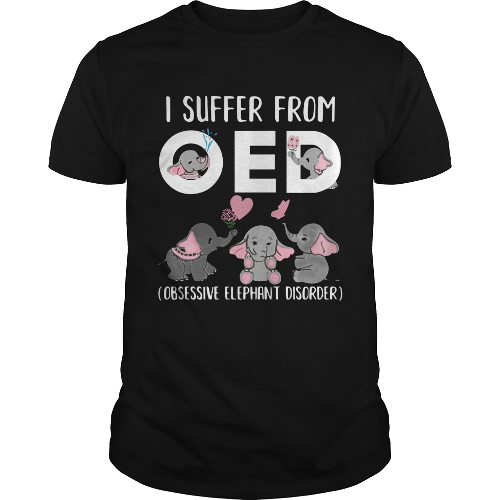 I Suffer From OED Obsessive Elephant Disorder  Unisex