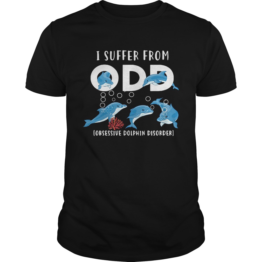 I Suffer From Obsessive Dolphin Disorder ODD shirt