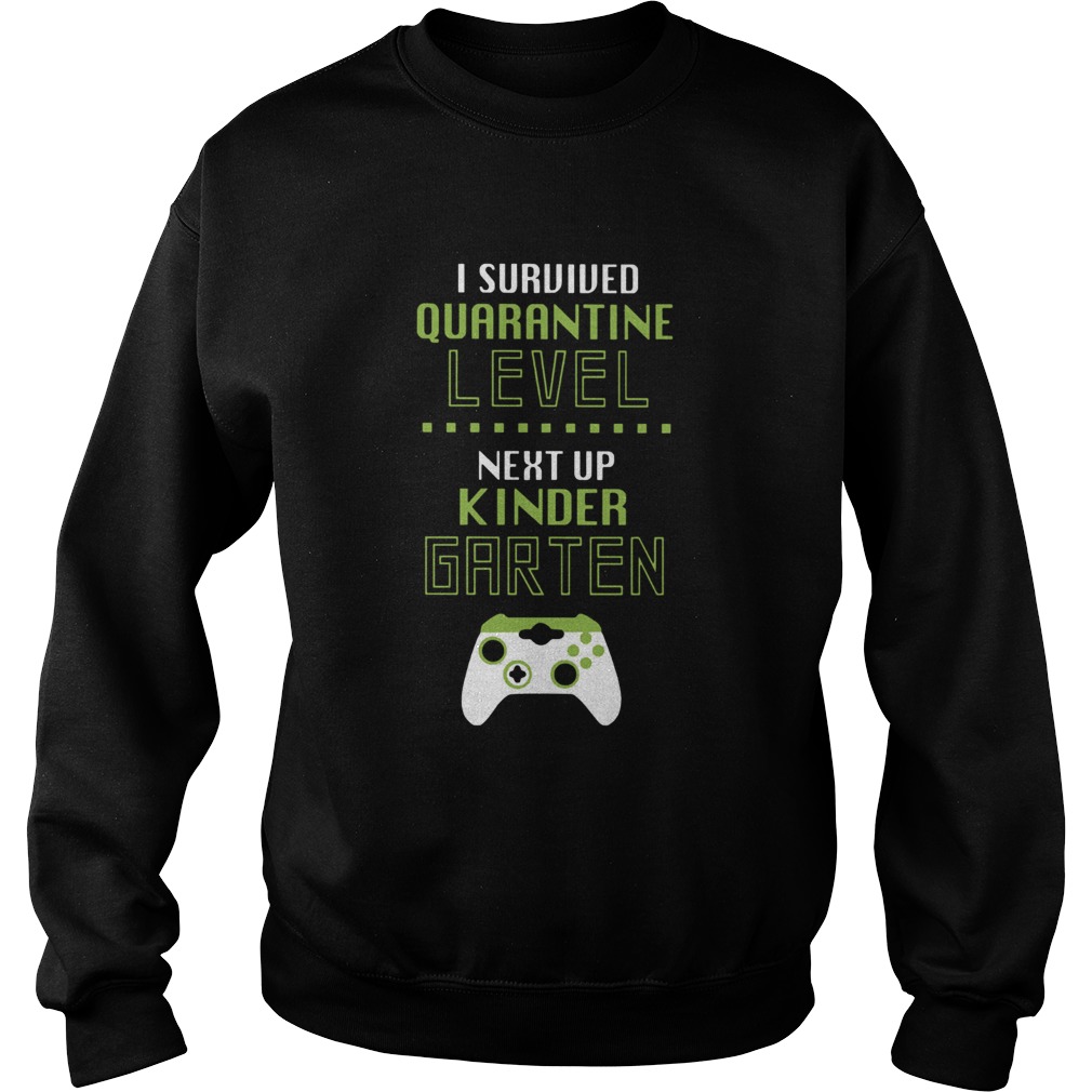 I Survived Quarantine Level Next Up Kinder Garten  Sweatshirt