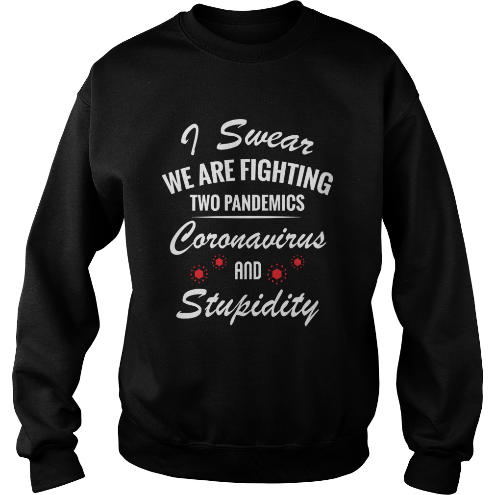 I Swear We Are Fighting Two Pandemics Coronavirus And Stupidity  Sweatshirt