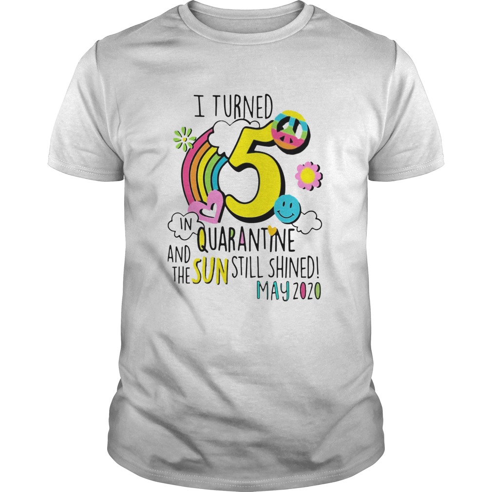 I Turned 5 In Quarantine And The Sun Still Shined May 2020 shirt