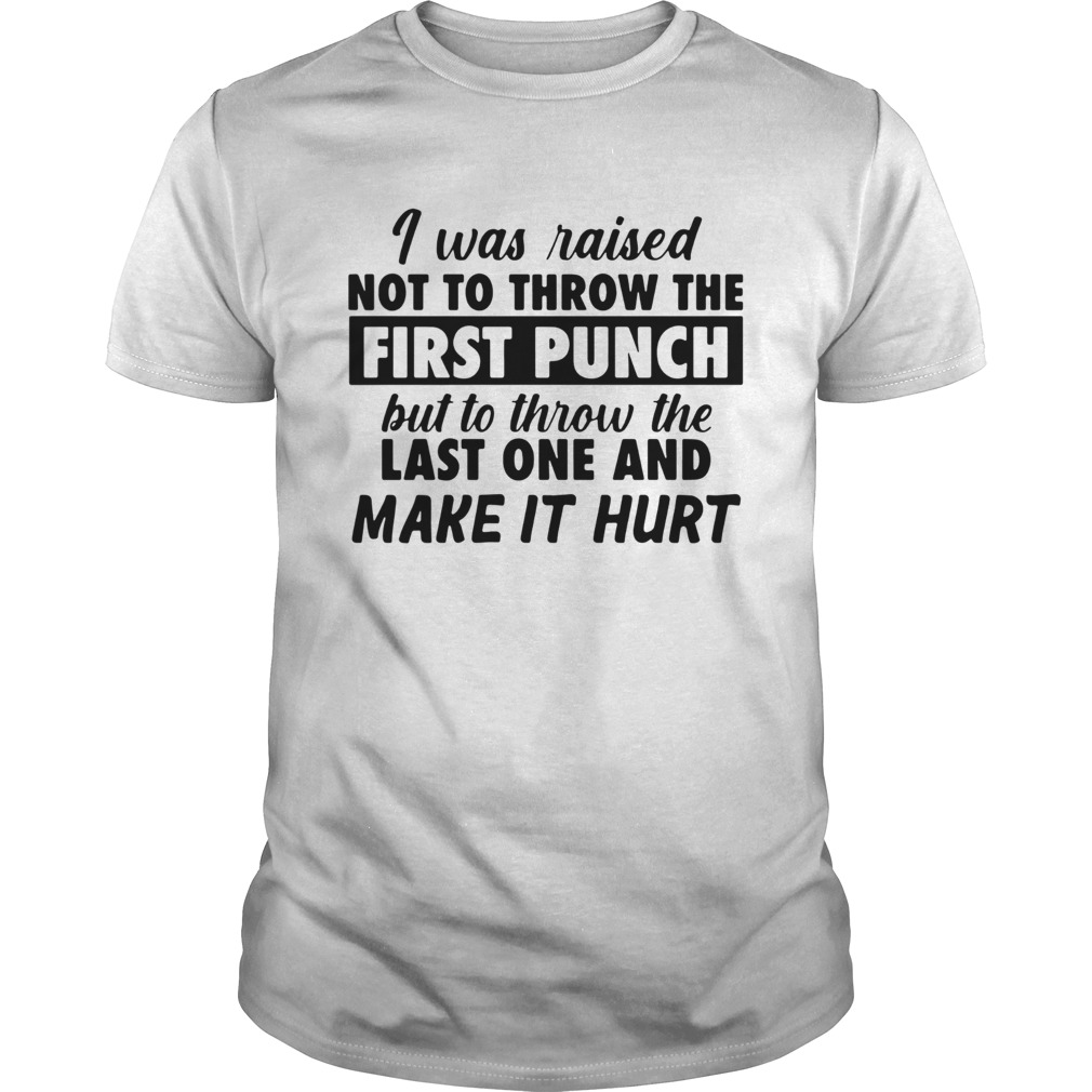 I Was Raised Not To Throw The First Punch shirt