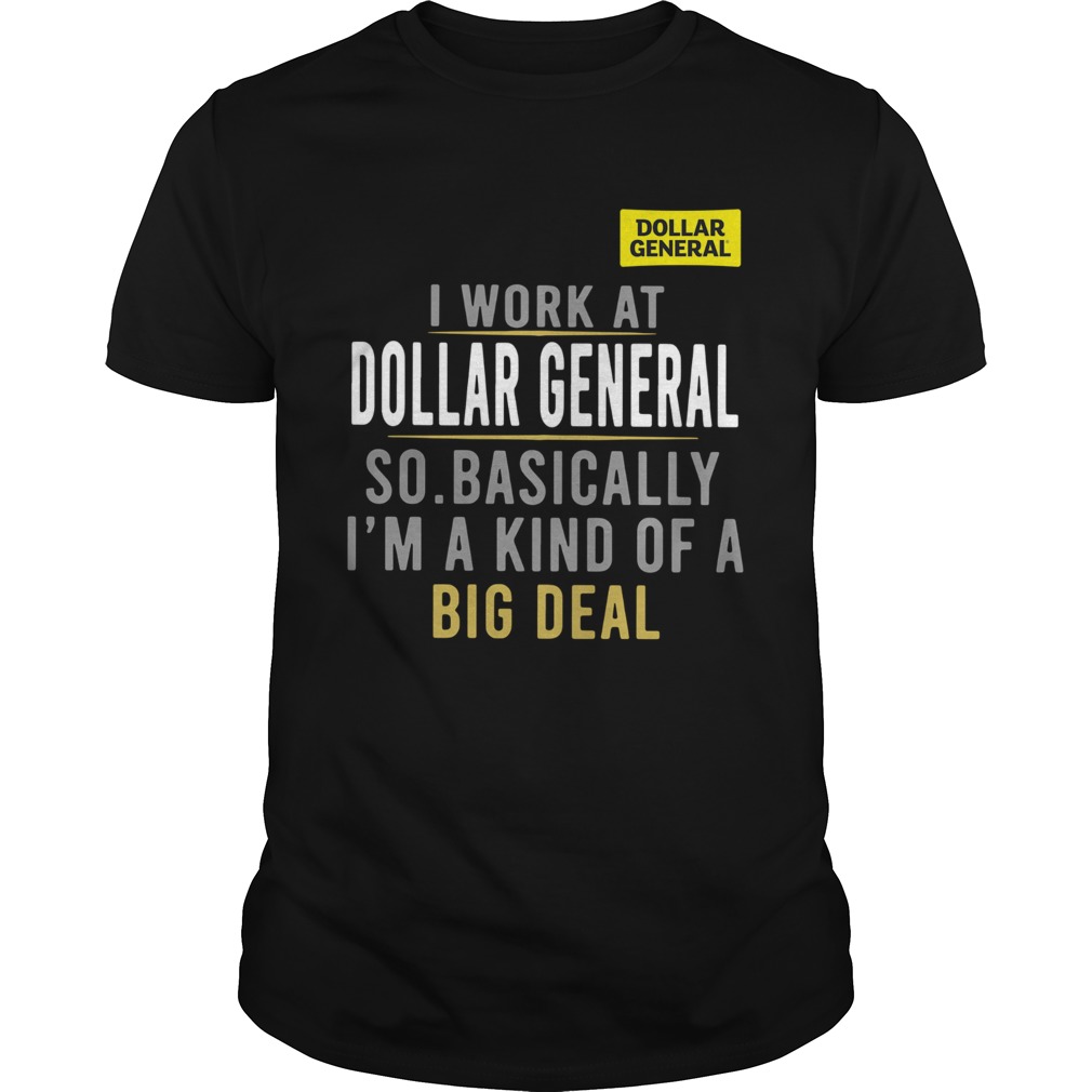 I Work At Dollar General So Basically Im A Kind Of A Big Deal shirt