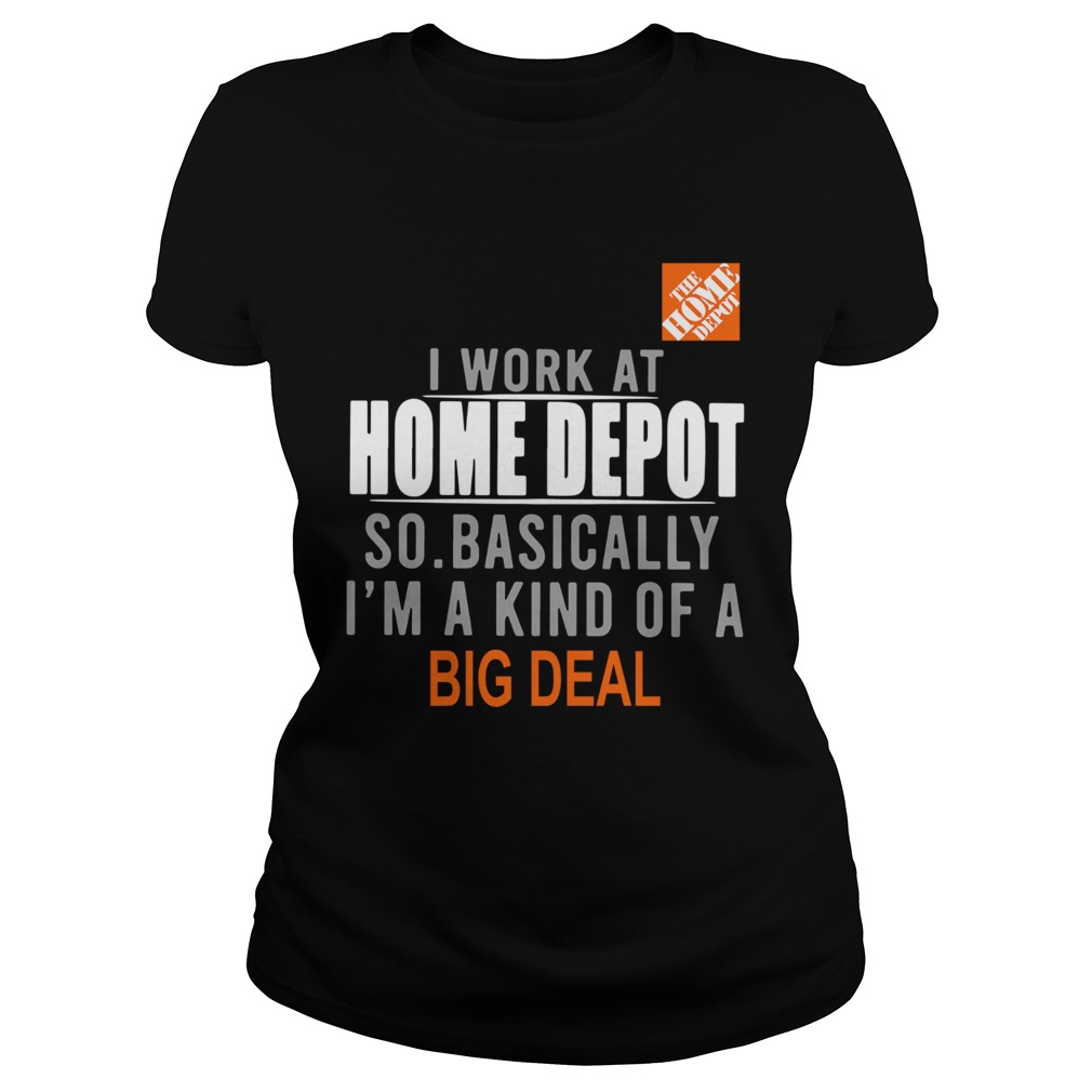 I Work At Home Depot So Basically Im A Kind Of A Big Deal  Classic Ladies