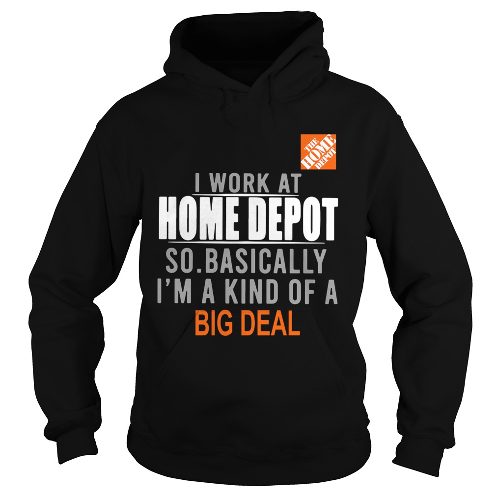 I Work At Home Depot So Basically Im A Kind Of A Big Deal  Hoodie