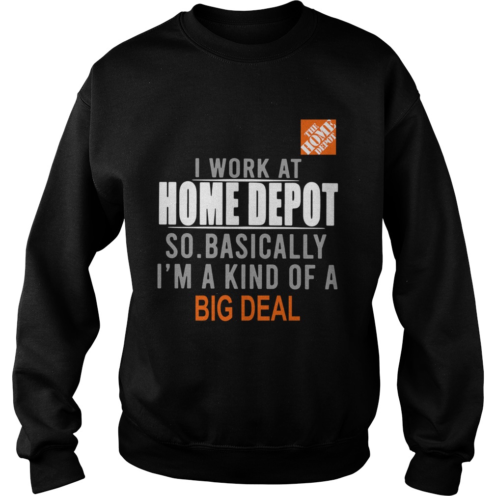 I Work At Home Depot So Basically Im A Kind Of A Big Deal  Sweatshirt