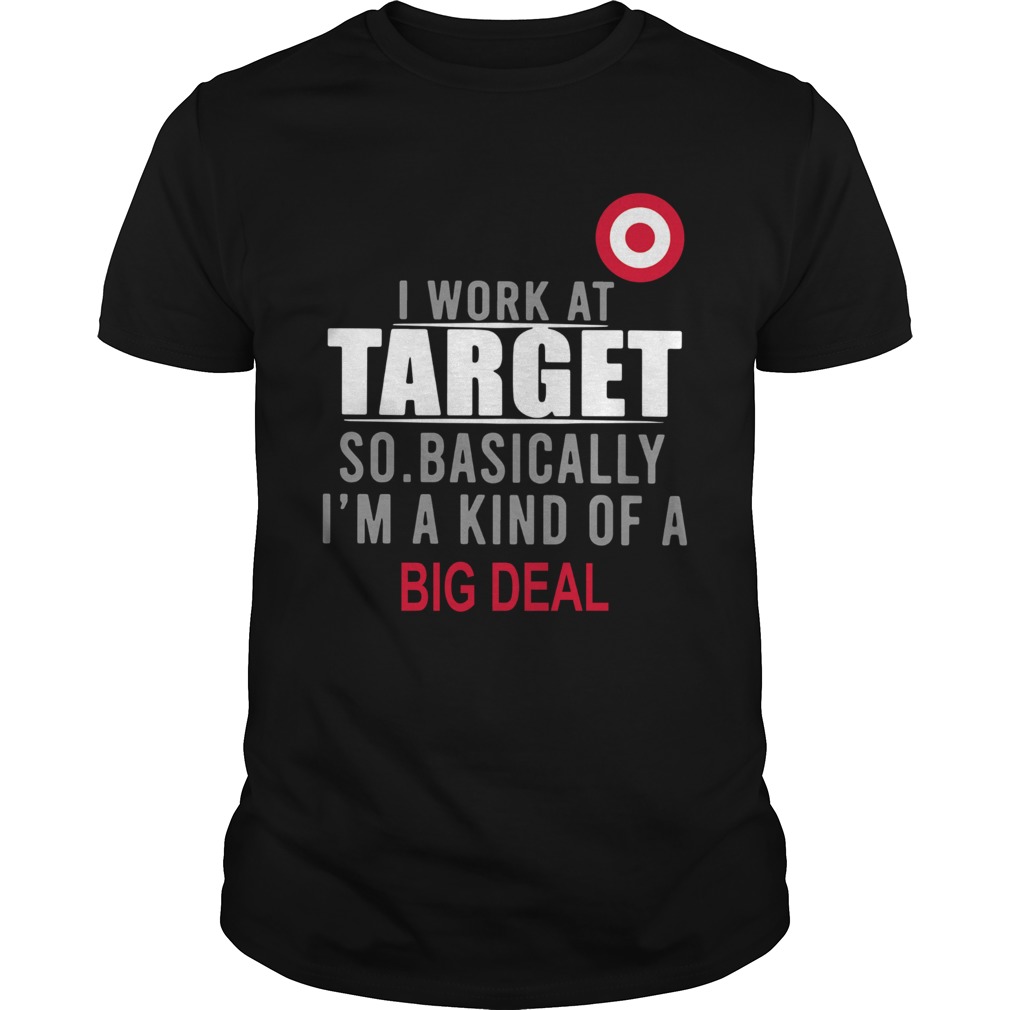 I Work At Home Target So Basically Im A Kind Of A Big Deal shirt