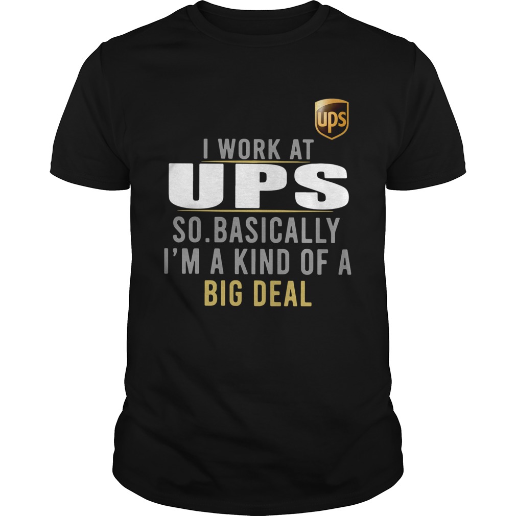 I Work At Home UPS So Basically Im A Kind Of A Big Deal shirt