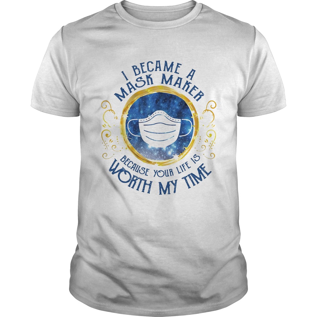 I became a mask maker because your life is worth my time diamond shirt