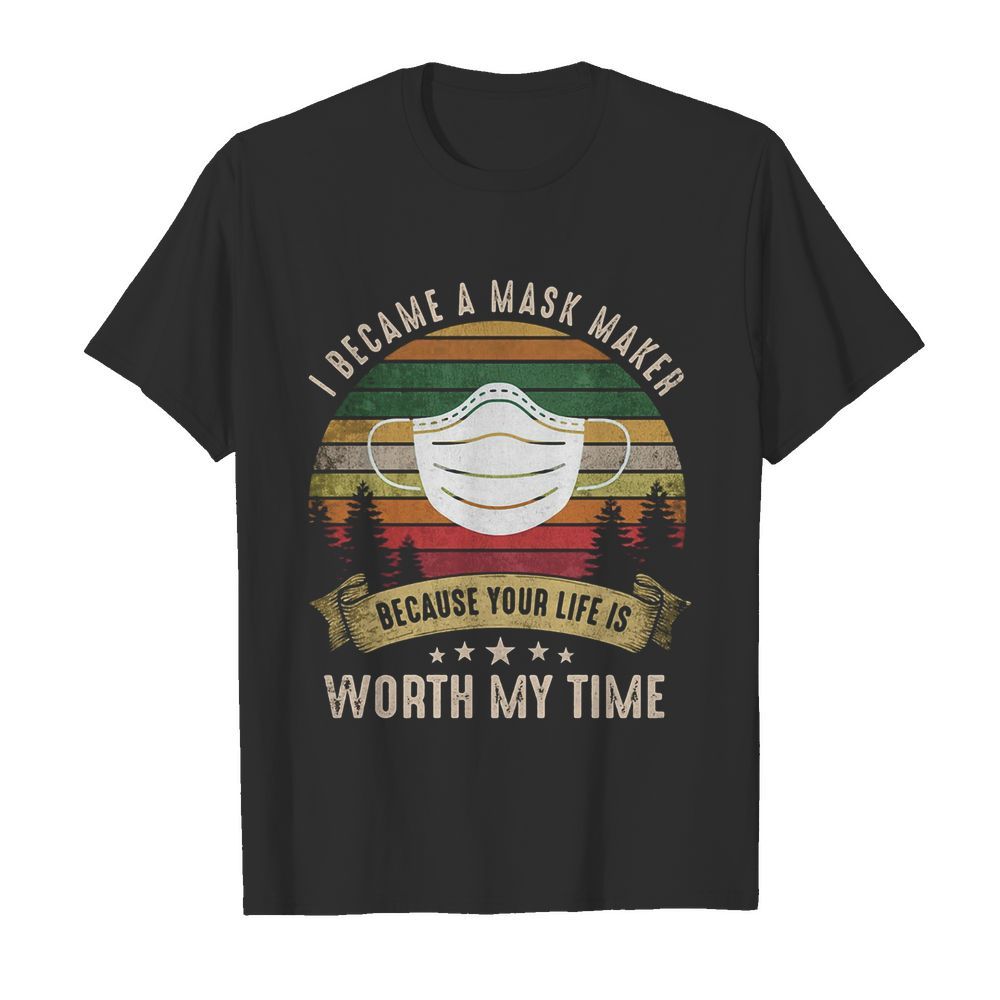 I became a mask maker because your life is worth my time vintage shirt