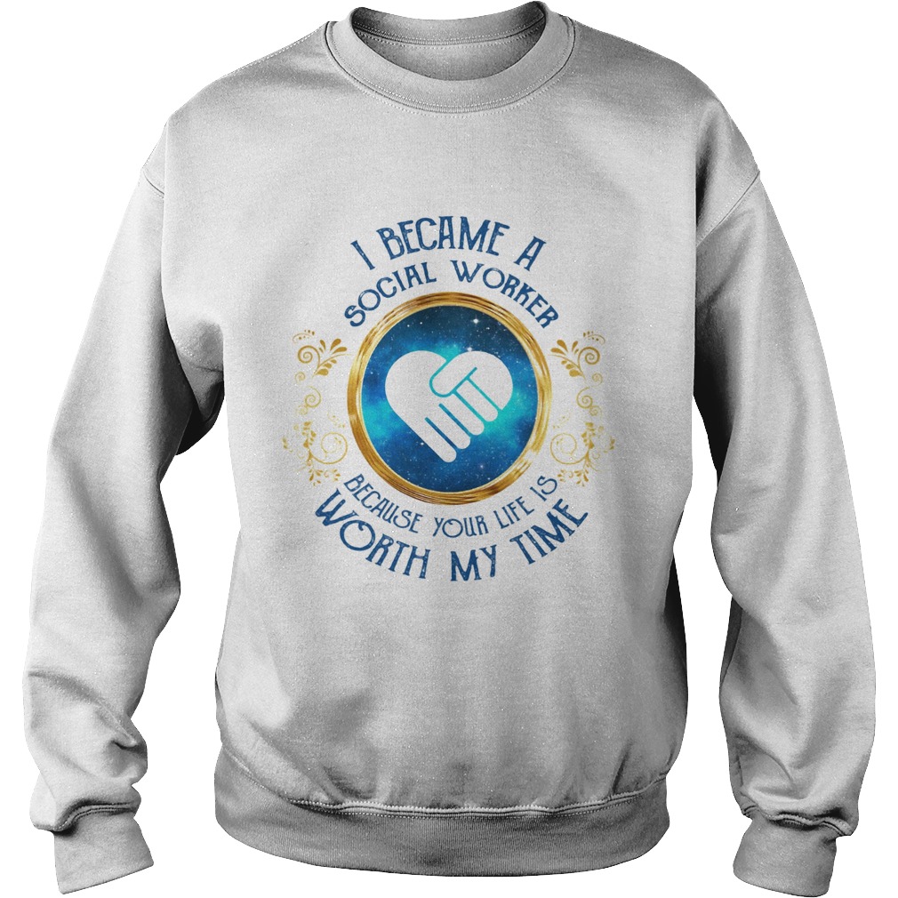 I became a social worker because her game is worth my time  Sweatshirt