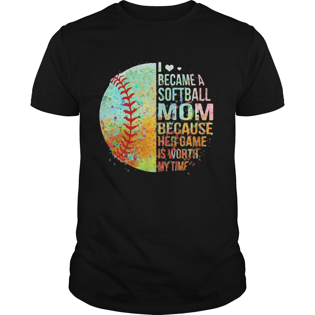 I became a softball mom because her game is worth my time heart shirt