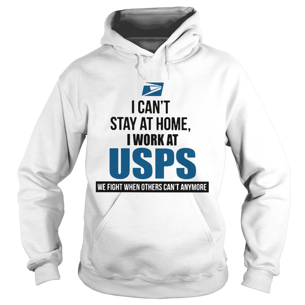 I cant stay at home I work at USPS we fight when others cant anymore  Hoodie