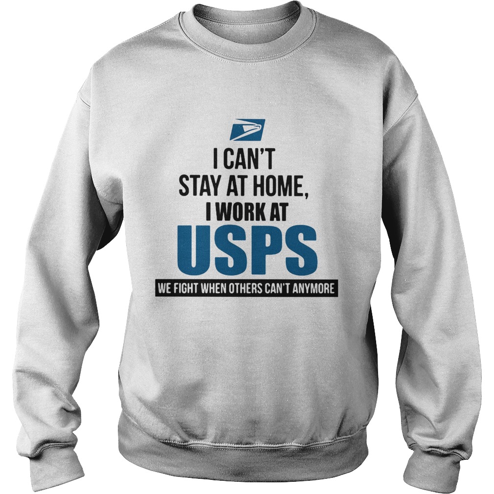 I cant stay at home I work at USPS we fight when others cant anymore  Sweatshirt