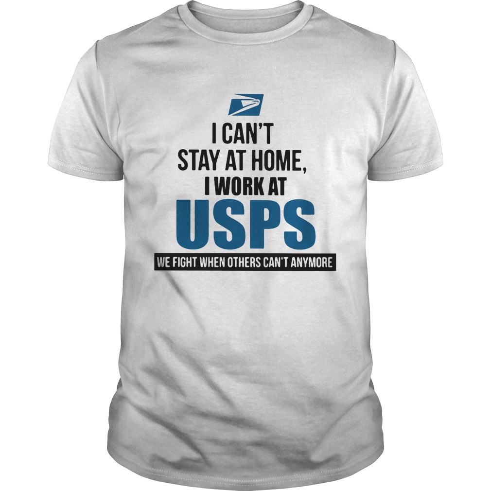 I cant stay at home I work at USPS we fight when others cant anymore  Unisex