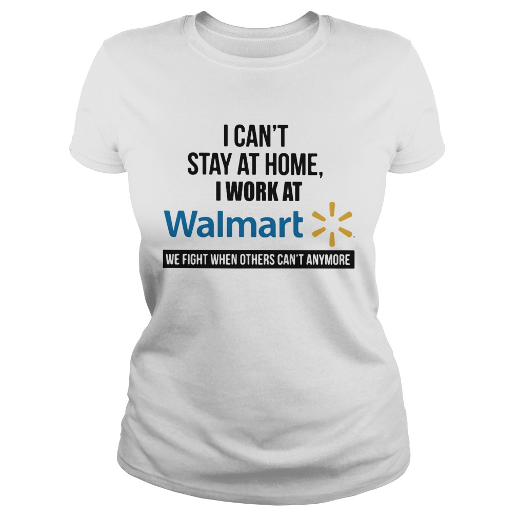 I cant stay at home I work at Walmart we fight when others cant anymore  Classic Ladies