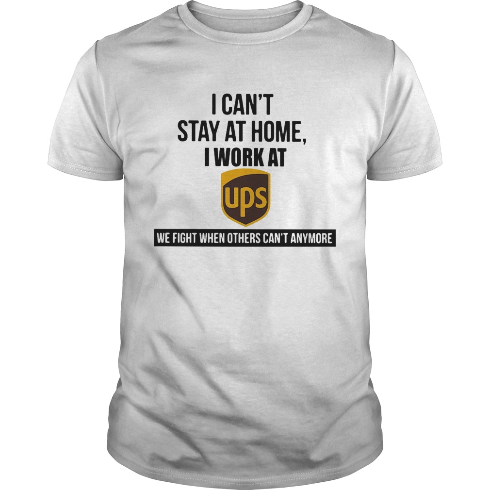 I cant stay at home i work at ups logo we fight when others cant anymore shirt