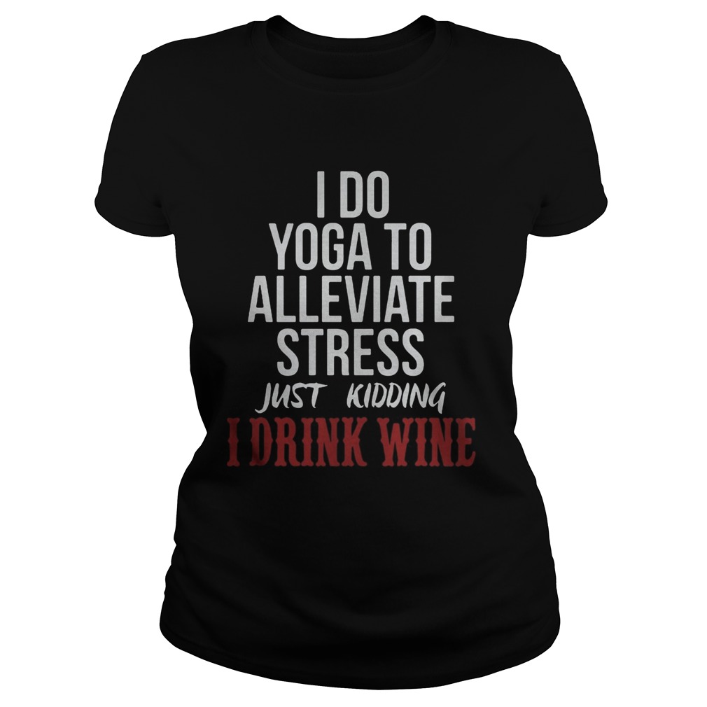 I do yoga to alleviate stress just kidding I drink wine  Classic Ladies