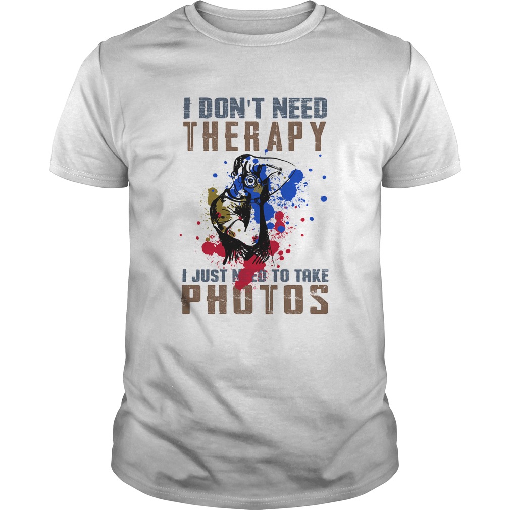 I dont need therapy i just need to take photos colors shirt