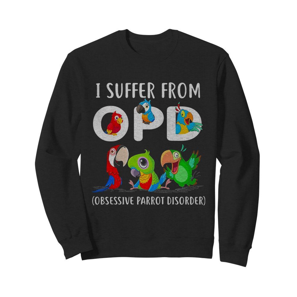 I suffer from OPD Obsessive Parrot Disorder  Unisex Sweatshirt