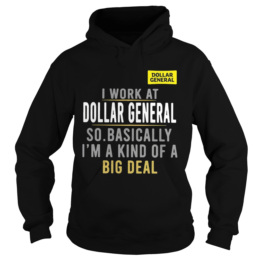 I work at dollar general so basically Im a kind of a big deal  Hoodie