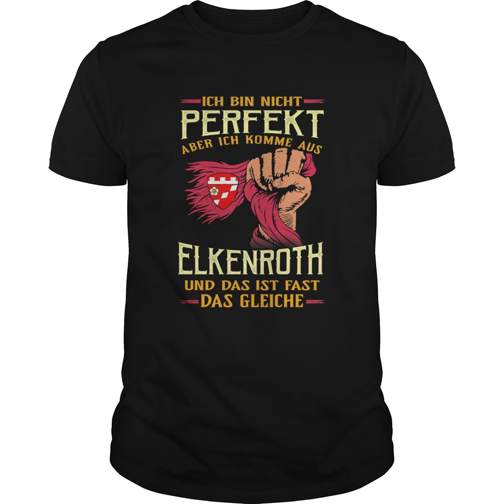 Ich bin nicht perfekt aber ich komme aus elkenroth und das ist fast das gleiche shirt