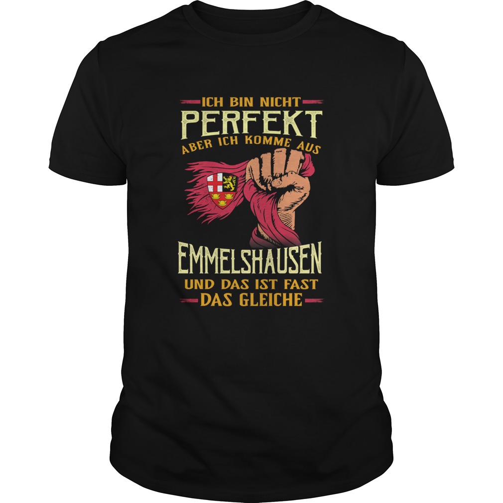 Ich bin nicht perfekt aber ich komme aus emmelshausen und das ist fast das gleiche shirt